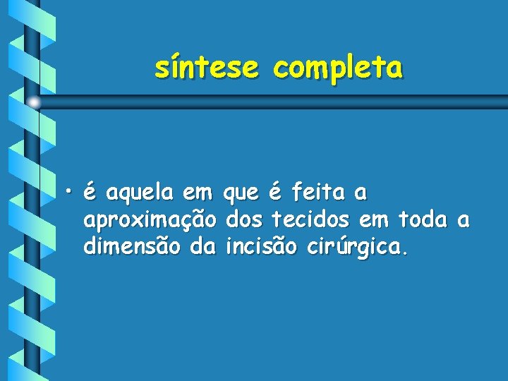 síntese completa • é aquela em que é feita a aproximação dos tecidos em