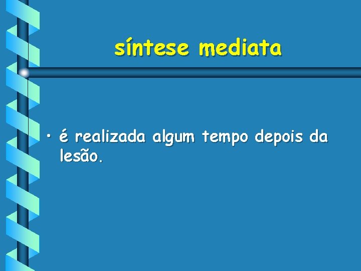 síntese mediata • é realizada algum tempo depois da lesão. 