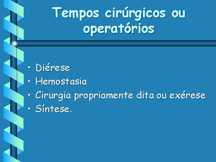 Tempos cirúrgicos ou operatórios • • Diérese Hemostasia Cirurgia propriamente dita ou exérese Síntese.