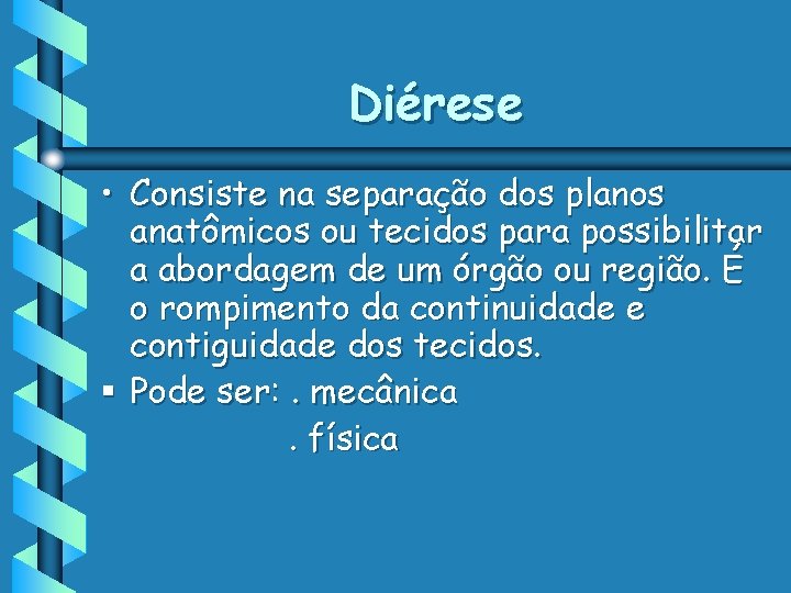 Diérese • Consiste na separação dos planos anatômicos ou tecidos para possibilitar a abordagem