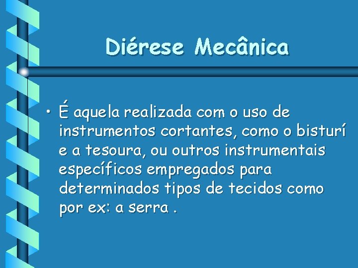 Diérese Mecânica • É aquela realizada com o uso de instrumentos cortantes, como o