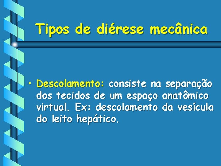 Tipos de diérese mecânica • Descolamento: consiste na separação dos tecidos de um espaço