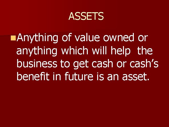 ASSETS n. Anything of value owned or anything which will help the business to