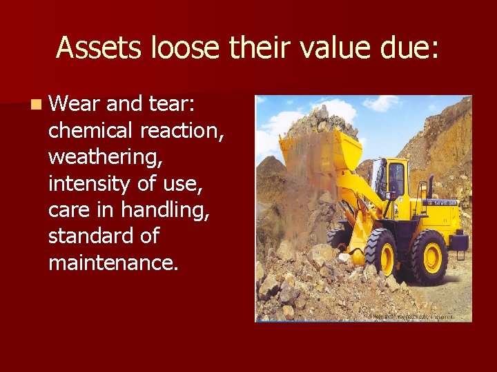 Assets loose their value due: n Wear and tear: chemical reaction, weathering, intensity of