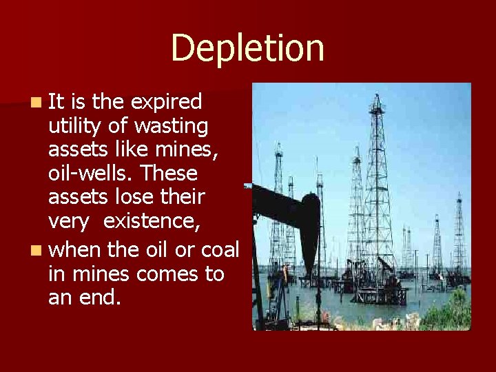 Depletion n It is the expired utility of wasting assets like mines, oil-wells. These