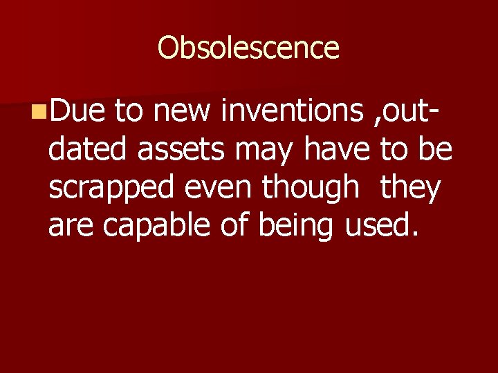 Obsolescence n. Due to new inventions , outdated assets may have to be scrapped