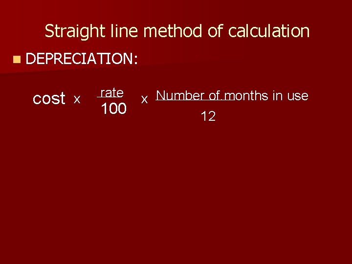 Straight line method of calculation n DEPRECIATION: cost x rate 100 x Number of.