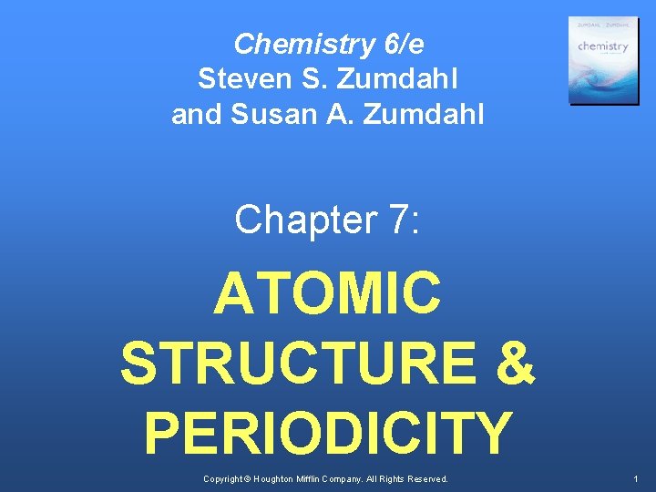 Chemistry 6/e Steven S. Zumdahl and Susan A. Zumdahl Chapter 7: ATOMIC STRUCTURE &