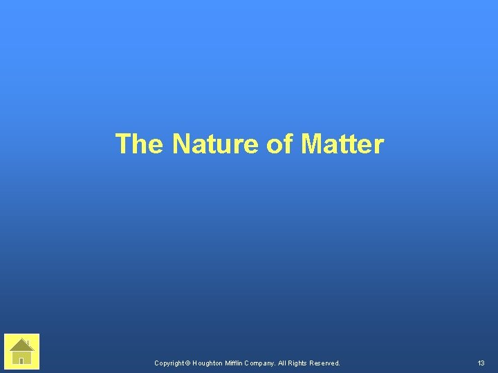 The Nature of Matter Copyright © Houghton Mifflin Company. All Rights Reserved. 13 