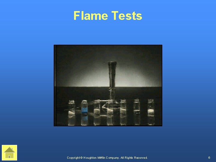 Flame Tests Copyright © Houghton Mifflin Company. All Rights Reserved. 6 