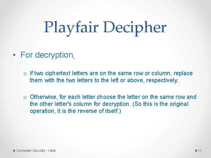 Playfair Decipher • For decryption, o if two ciphertext letters are on the same Playfair Decipher • For decryption, o if two ciphertext letters are on the same