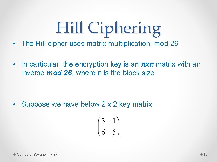 Hill Ciphering • The Hill cipher uses matrix multiplication, mod 26. • In particular, Hill Ciphering • The Hill cipher uses matrix multiplication, mod 26. • In particular,
