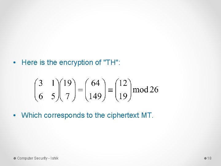 • Here is the encryption of "TH": • Which corresponds to the ciphertext • Here is the encryption of "TH": • Which corresponds to the ciphertext