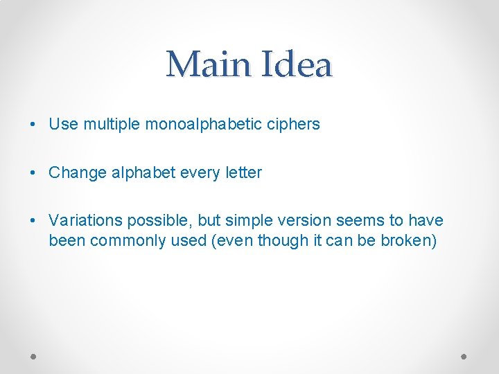 Main Idea • Use multiple monoalphabetic ciphers • Change alphabet every letter • Variations Main Idea • Use multiple monoalphabetic ciphers • Change alphabet every letter • Variations