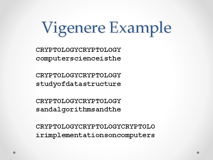 Vigenere Example CRYPTOLOGY computerscienceisthe CRYPTOLOGY studyofdatastructure CRYPTOLOGY sandalgorithmsandthe CRYPTOLOGYCRYPTOLO irimplementationsoncomputers Vigenere Example CRYPTOLOGY computerscienceisthe CRYPTOLOGY studyofdatastructure CRYPTOLOGY sandalgorithmsandthe CRYPTOLOGYCRYPTOLO irimplementationsoncomputers