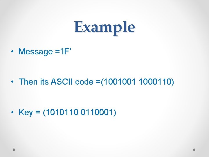 Example • Message =‘IF’ • Then its ASCII code =(1001001 1000110) • Key = Example • Message =‘IF’ • Then its ASCII code =(1001001 1000110) • Key =