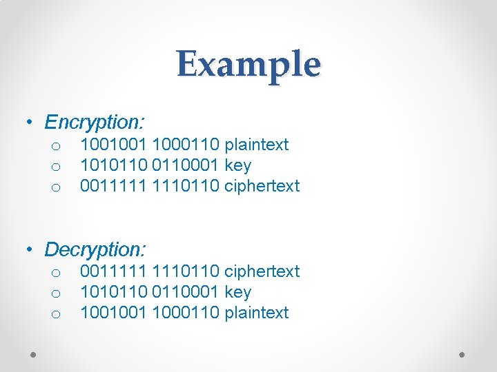 Example • Encryption: o 1001001 1000110 plaintext o 1010110001 key o 0011111 1110110 ciphertext Example • Encryption: o 1001001 1000110 plaintext o 1010110001 key o 0011111 1110110 ciphertext
