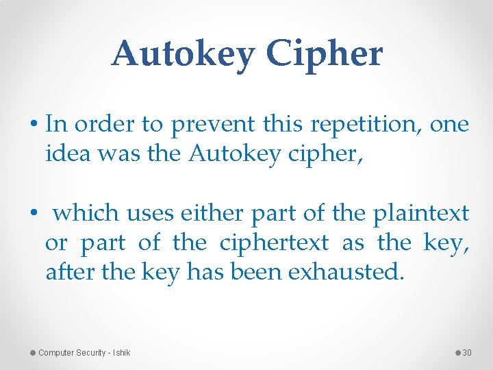 Autokey Cipher • In order to prevent this repetition, one idea was the Autokey Autokey Cipher • In order to prevent this repetition, one idea was the Autokey
