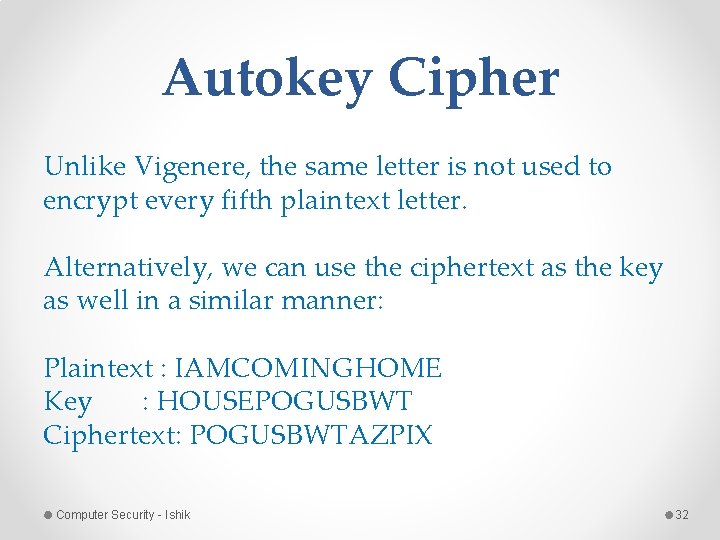 Autokey Cipher Unlike Vigenere, the same letter is not used to encrypt every fifth Autokey Cipher Unlike Vigenere, the same letter is not used to encrypt every fifth
