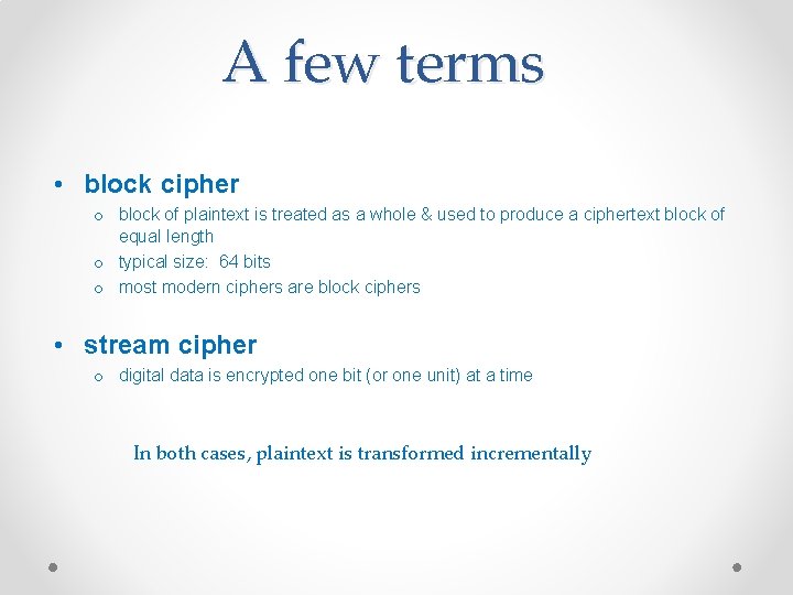 A few terms • block cipher o block of plaintext is treated as a A few terms • block cipher o block of plaintext is treated as a