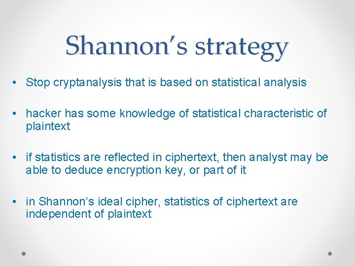 Shannon’s strategy • Stop cryptanalysis that is based on statistical analysis • hacker has Shannon’s strategy • Stop cryptanalysis that is based on statistical analysis • hacker has