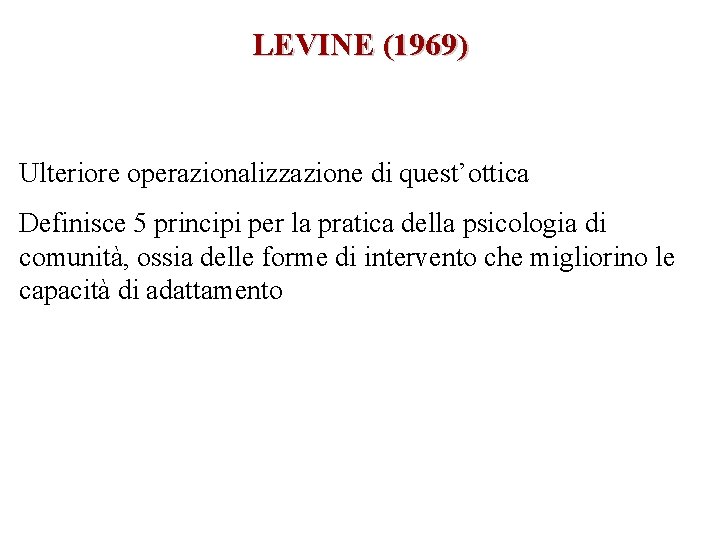 LEVINE (1969) Ulteriore operazionalizzazione di quest’ottica Definisce 5 principi per la pratica della psicologia