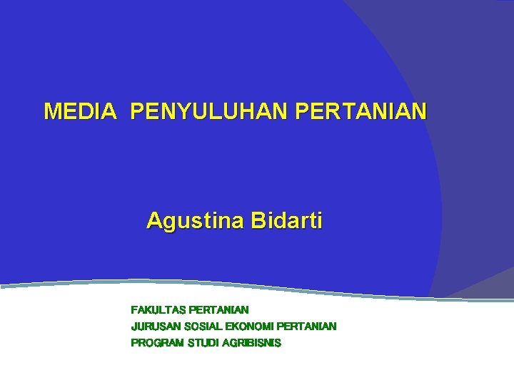 MEDIA PENYULUHAN PERTANIAN Agustina Bidarti FAKULTAS PERTANIAN JURUSAN SOSIAL EKONOMI PERTANIAN PROGRAM STUDI AGRIBISNIS
