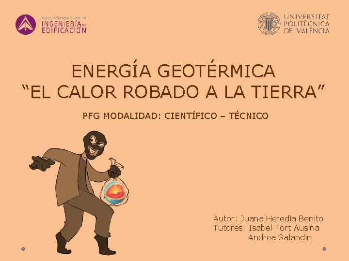 ENERGÍA GEOTÉRMICA “EL CALOR ROBADO A LA TIERRA” PFG MODALIDAD: CIENTÍFICO – TÉCNICO Autor: