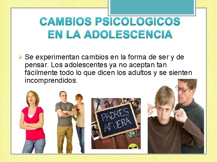 CAMBIOS PSICOLOGICOS EN LA ADOLESCENCIA Ø Se experimentan cambios en la forma de ser