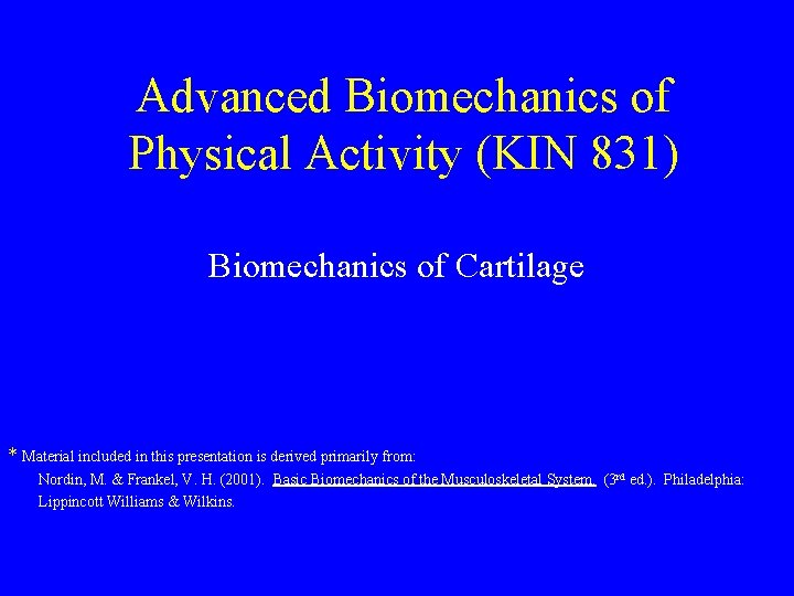 Advanced Biomechanics of Physical Activity (KIN 831) Biomechanics of Cartilage * Material included in