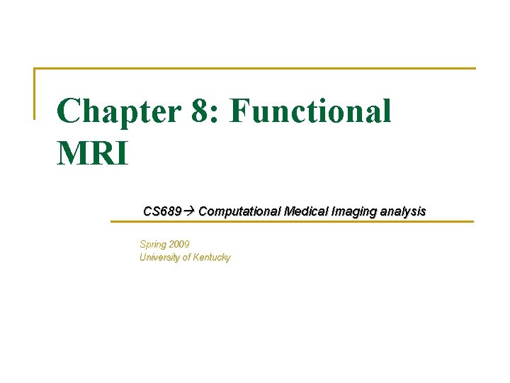 Chapter 8: Functional MRI CS 689 Computational Medical Imaging analysis Spring 2009 University of