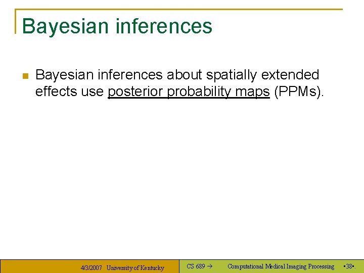 Bayesian inferences n Bayesian inferences about spatially extended effects use posterior probability maps (PPMs).