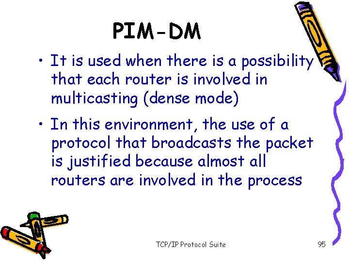 PIM-DM • It is used when there is a possibility that each router is