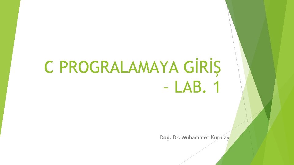 C PROGRALAMAYA GİRİŞ – LAB. 1 Doç. Dr. Muhammet Kurulay 