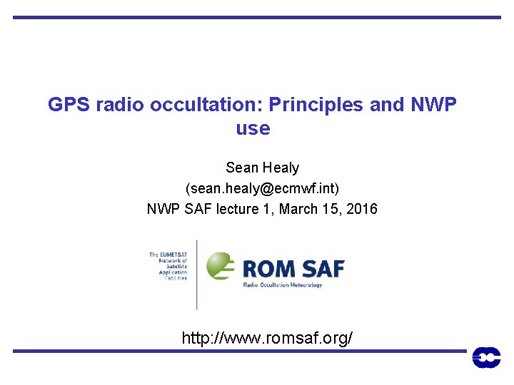 GPS radio occultation: Principles and NWP use Sean Healy (sean. healy@ecmwf. int) NWP SAF