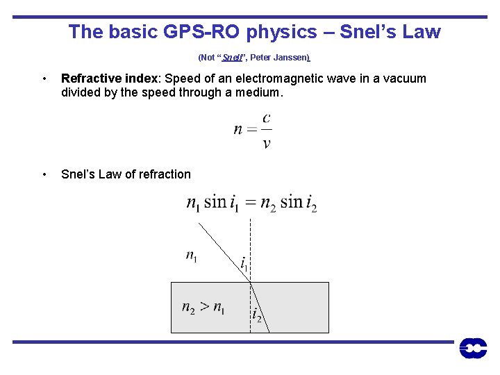 The basic GPS-RO physics – Snel’s Law (Not “Snell”, Peter Janssen) • Refractive index: