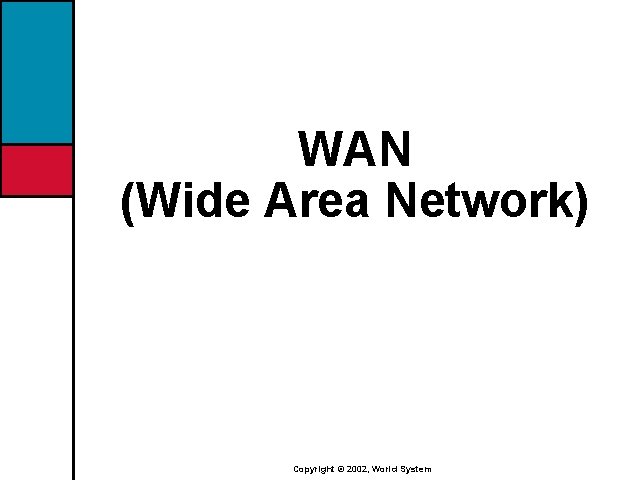 WAN (Wide Area Network) Copyright © 2002, World System 