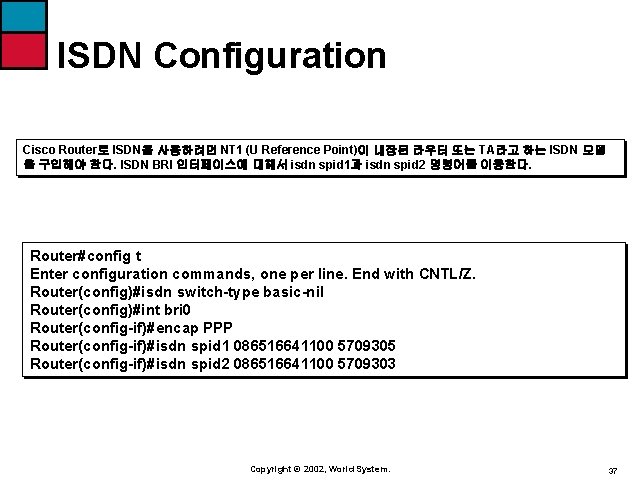 ISDN Configuration Cisco Router로 ISDN을 사용하려면 NT 1 (U Reference Point)이 내장된 라우터 또는