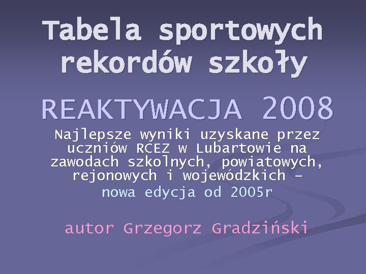 Tabela sportowych rekordów szkoły REAKTYWACJA 2008 Najlepsze wyniki uzyskane przez uczniów RCEZ w Lubartowie