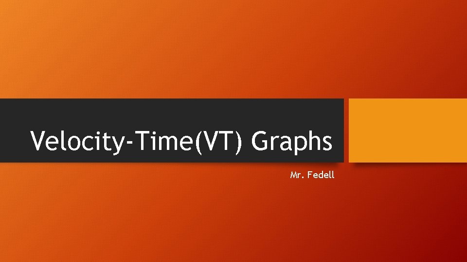 Velocity-Time(VT) Graphs Mr. Fedell 