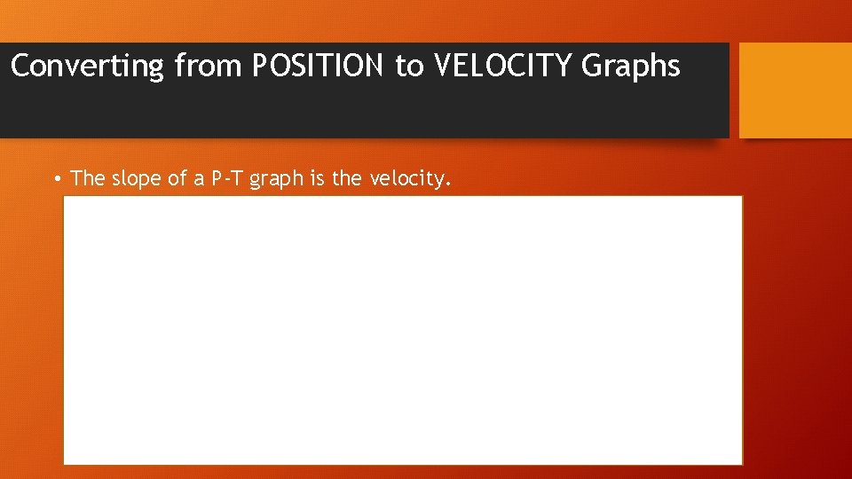 Converting from POSITION to VELOCITY Graphs • The slope of a P-T graph is