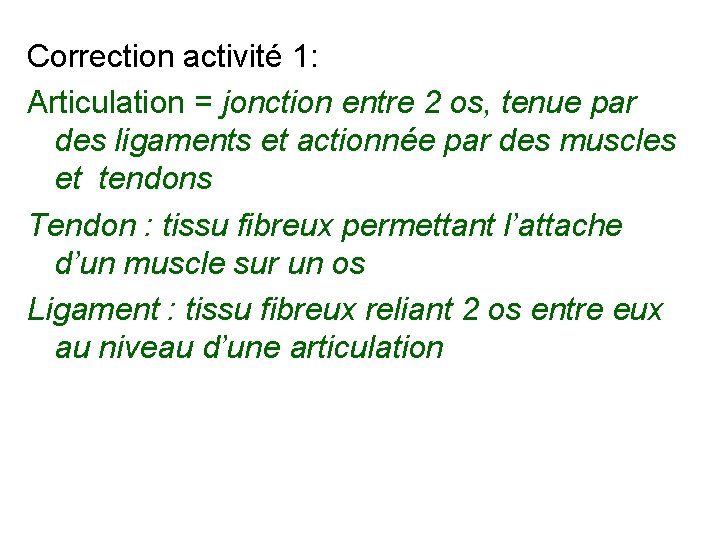 Correction activité 1: Articulation = jonction entre 2 os, tenue par des ligaments et