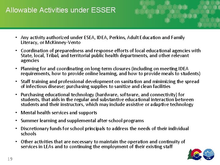 Allowable Activities under ESSER • Any activity authorized under ESEA, IDEA, Perkins, Adult Education