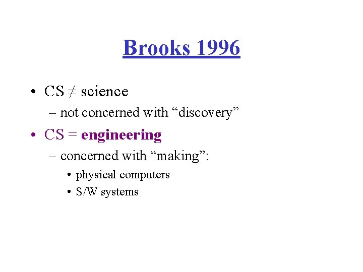 Brooks 1996 • CS ≠ science – not concerned with “discovery” • CS =