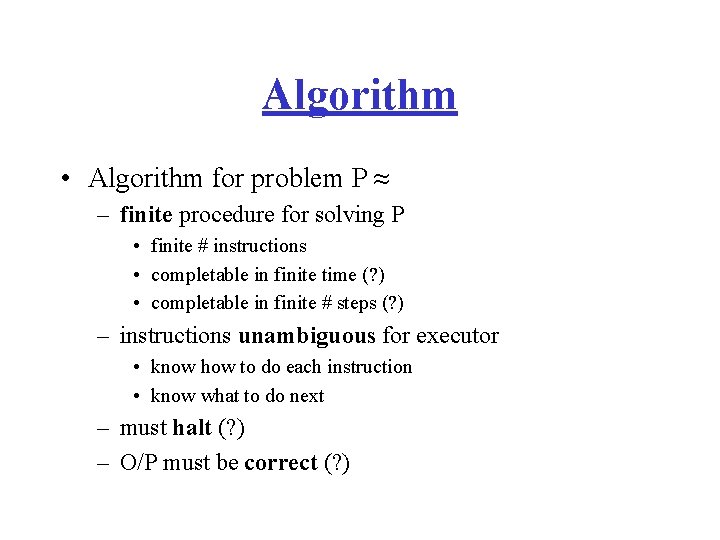 Algorithm • Algorithm for problem P ≈ – finite procedure for solving P •