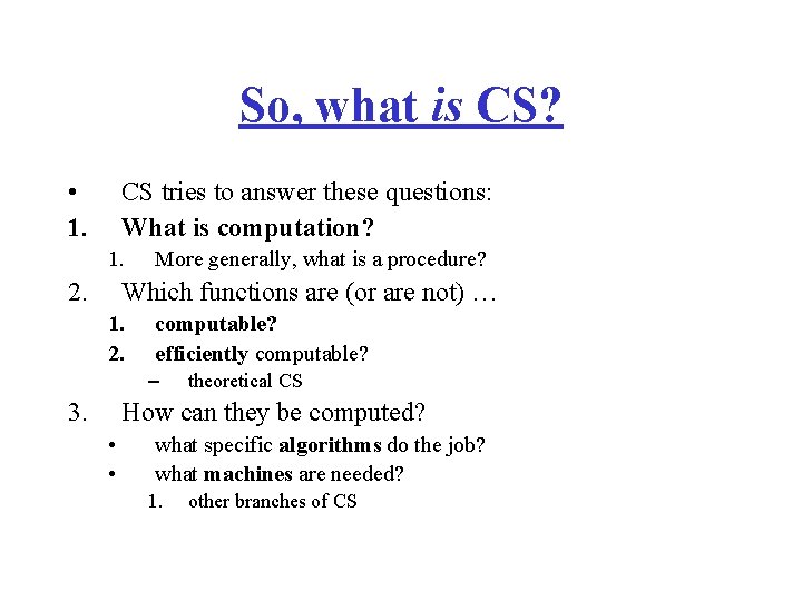 So, what is CS? • 1. CS tries to answer these questions: What is