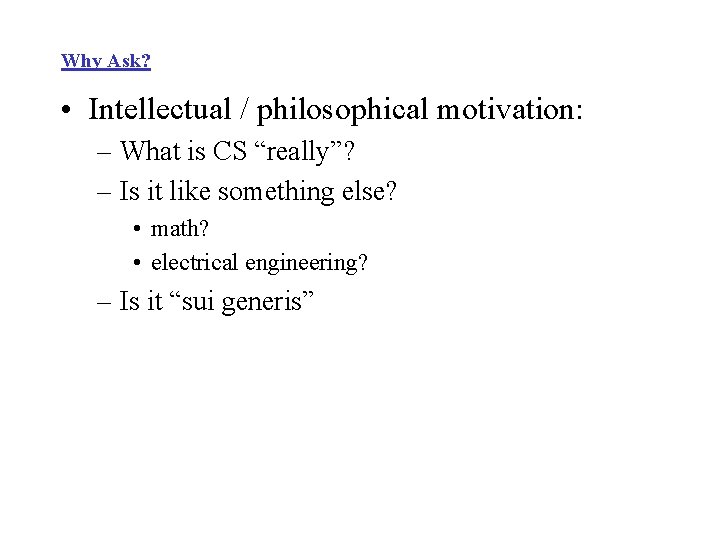 Why Ask? • Intellectual / philosophical motivation: – What is CS “really”? – Is