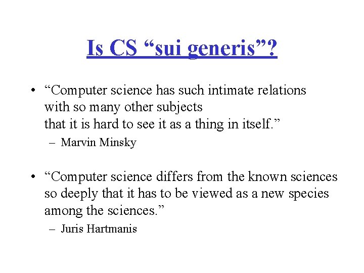 Is CS “sui generis”? • “Computer science has such intimate relations with so many