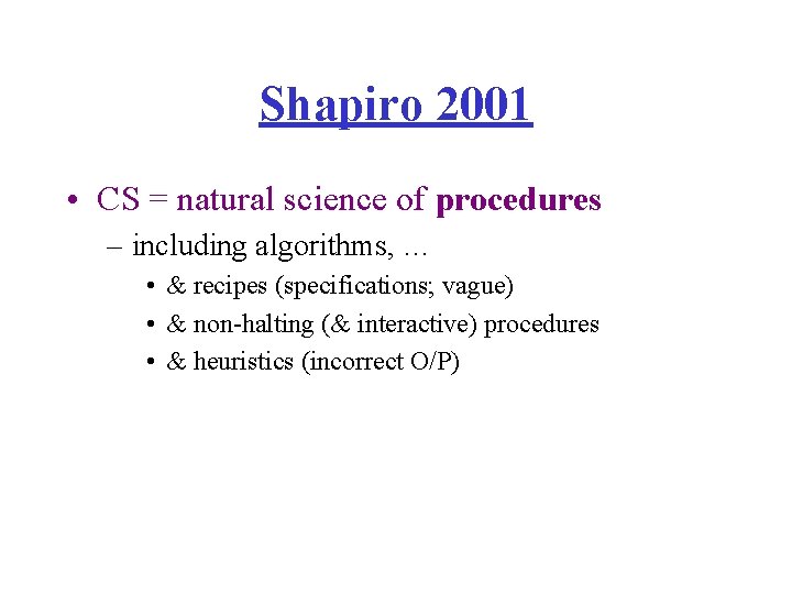 Shapiro 2001 • CS = natural science of procedures – including algorithms, … •