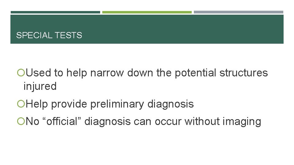 SPECIAL TESTS Used to help narrow down the potential structures injured Help provide preliminary